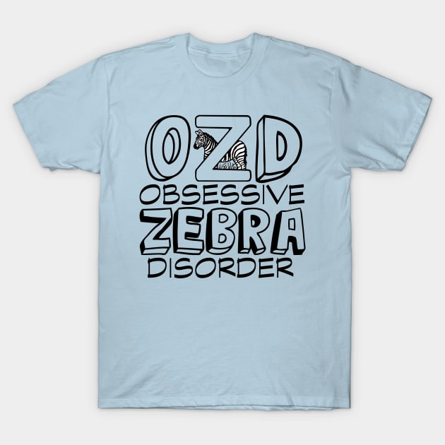 Obsessive Zebra Disorder Humor T-Shirt by epiclovedesigns